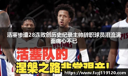 活塞惨遭28连败创历史纪录主帅辞职球员泪流满面痛心不已